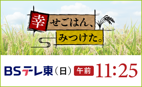 幸せごはん、みつけた。 火曜日夕方17:29/日曜日午前11:25 BSテレ東にて放送中!