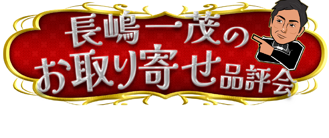 忖度なし！長島一茂のお取り寄せ品評会5月5日（火）12:00～テレビ東京にて放送